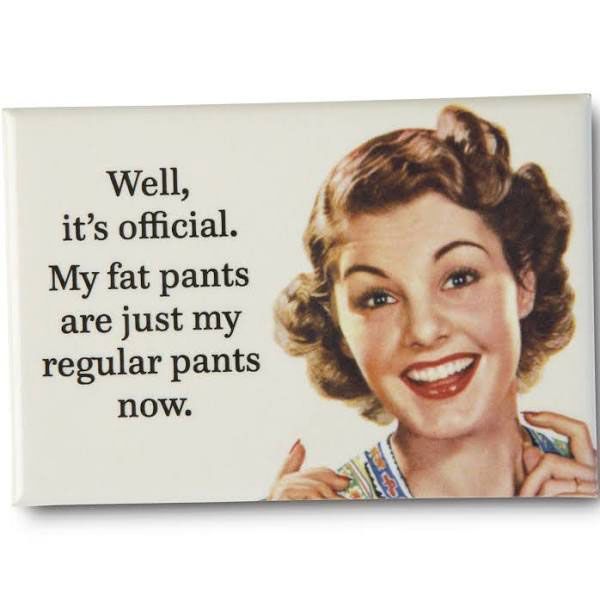 My fat pants are just my regular pants now.