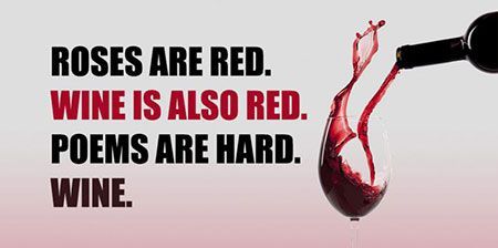Roses are red. Wine is also red. Poems are hard. Wine.