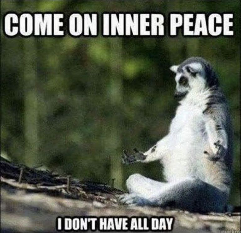 Come on, inner peace. I don't have all day.